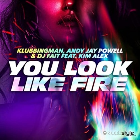 KLUBBINGMAN, ANDY JAY POWELL & DJ FAIT FEAT. KIM ALEX - YOU LOOK LIKE FIRE